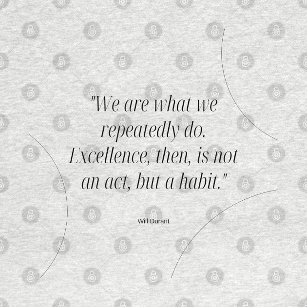 "We are what we repeatedly do. Excellence, then, is not an act, but a habit." - Will Durant Inspirational Quote by InspiraPrints